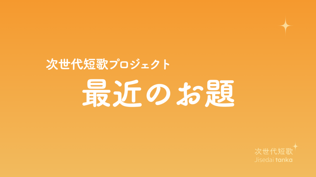 次世代短歌プロジェクト「最近のお題」